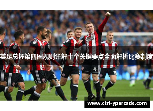 英足总杯第四圈规则详解十个关键要点全面解析比赛制度 英足总杯第四圈规则详解十个关键要点全面解析比赛制度