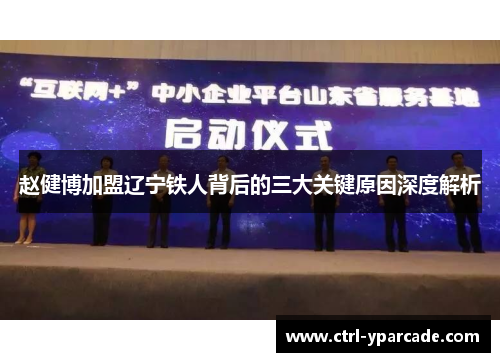 赵健博加盟辽宁铁人背后的三大关键原因深度解析 赵健博加盟辽宁铁人背后的三大关键原因深度解析
